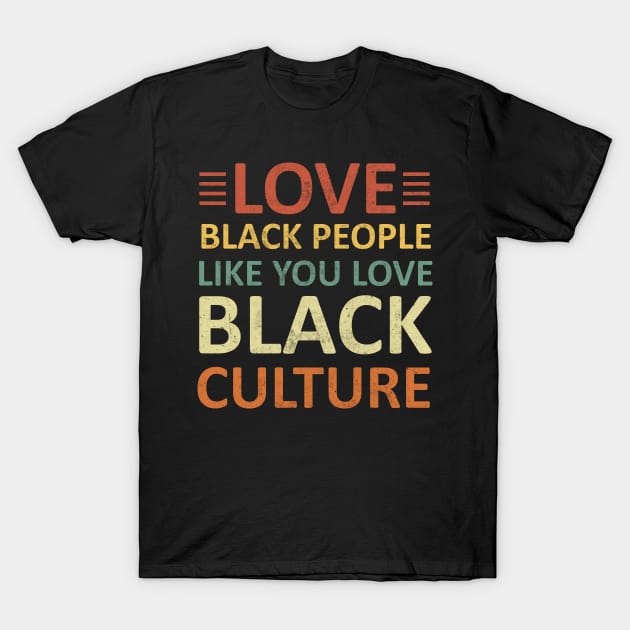 love black people like you love black Culture gift for black African american men and women T-Shirt by madani04